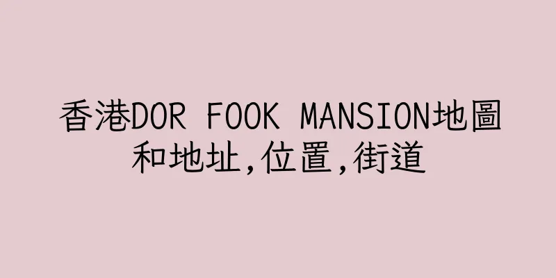 香港DOR FOOK MANSION地圖和地址,位置,街道