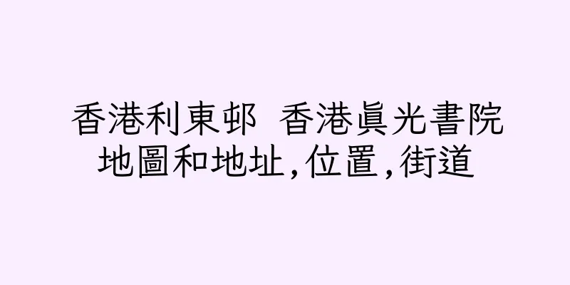 香港利東邨 香港真光書院地圖和地址,位置,街道