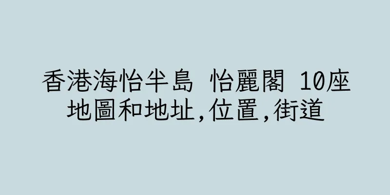 香港海怡半島 怡麗閣 10座地圖和地址,位置,街道