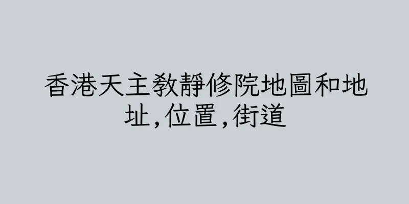 香港天主教靜修院地圖和地址,位置,街道