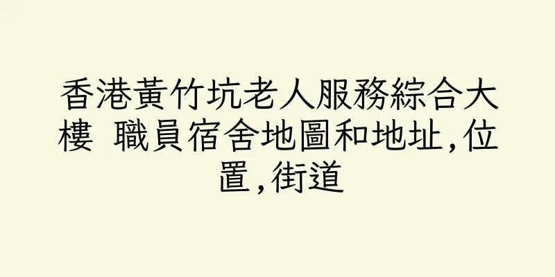 香港黃竹坑老人服務綜合大樓 職員宿舍地圖和地址,位置,街道