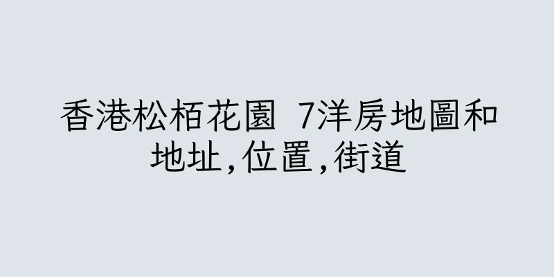 香港松栢花園 7洋房地圖和地址,位置,街道