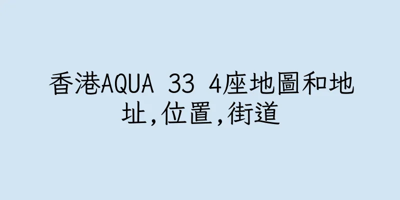 香港AQUA 33 4座地圖和地址,位置,街道