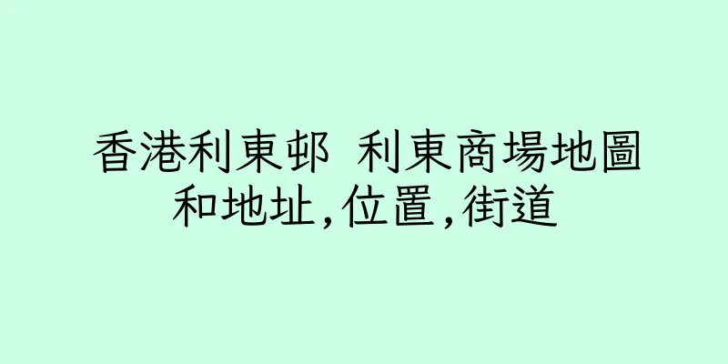 香港利東邨 利東商場地圖和地址,位置,街道