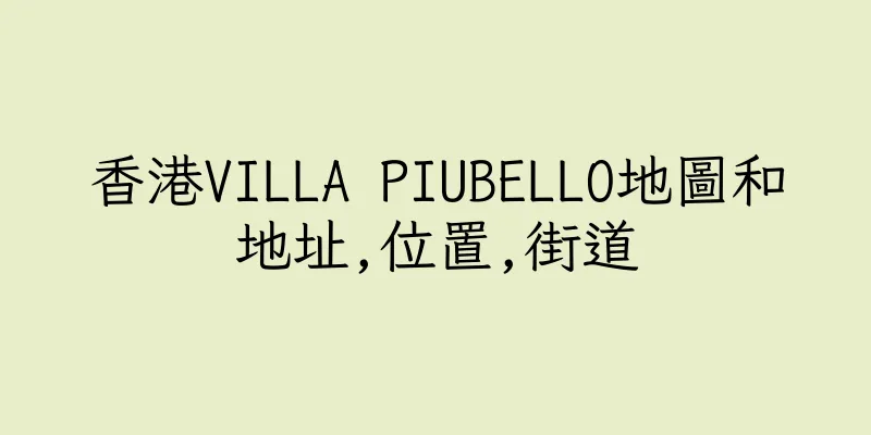 香港VILLA PIUBELLO地圖和地址,位置,街道