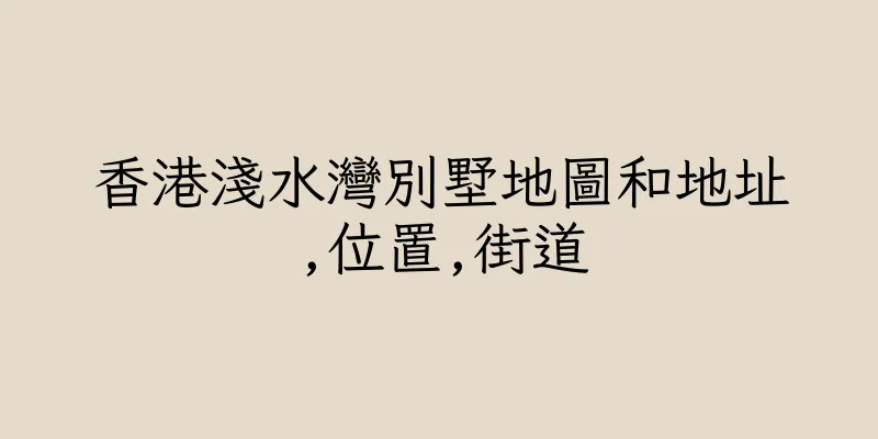 香港淺水灣別墅地圖和地址,位置,街道