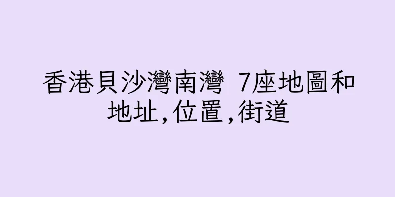 香港貝沙灣南灣 7座地圖和地址,位置,街道
