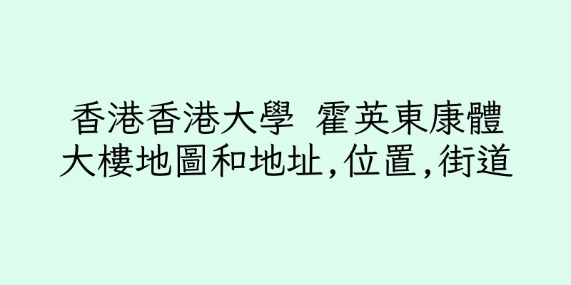 香港香港大學 霍英東康體大樓地圖和地址,位置,街道