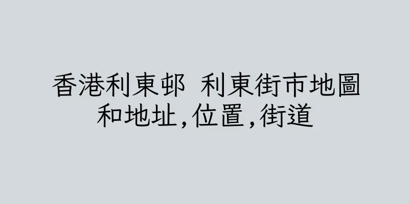 香港利東邨 利東街市地圖和地址,位置,街道