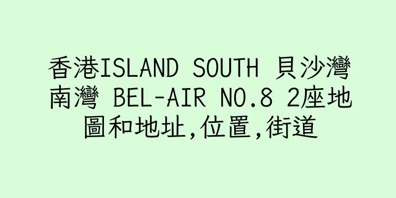 香港ISLAND SOUTH 貝沙灣南灣 BEL-AIR NO.8 2座地圖和地址,位置,街道