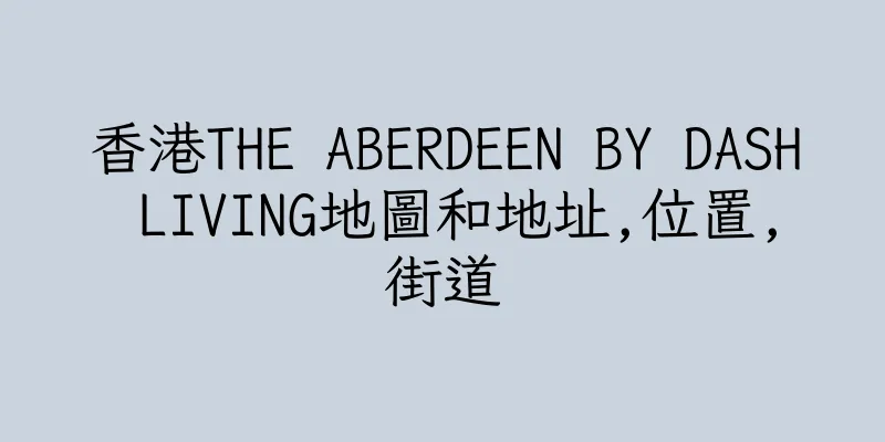 香港THE ABERDEEN BY DASH LIVING地圖和地址,位置,街道