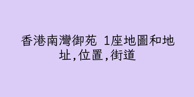 香港南灣御苑 1座地圖和地址,位置,街道