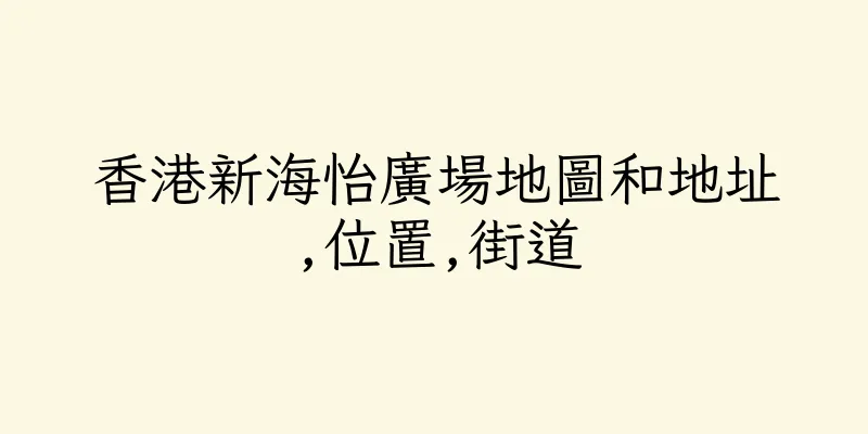 香港新海怡廣場地圖和地址,位置,街道