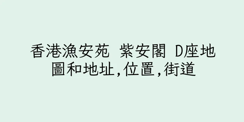 香港漁安苑 紫安閣 D座地圖和地址,位置,街道