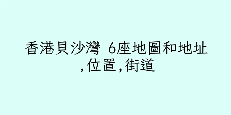 香港貝沙灣 6座地圖和地址,位置,街道