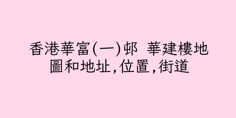 香港華富(一)邨 華建樓地圖和地址,位置,街道