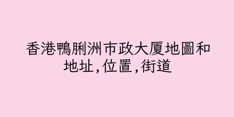 香港鴨脷洲市政大厦地圖和地址,位置,街道