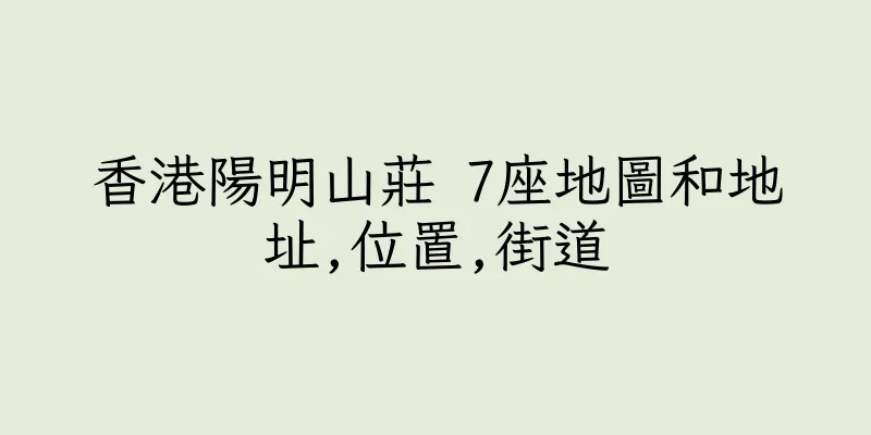香港陽明山莊 7座地圖和地址,位置,街道