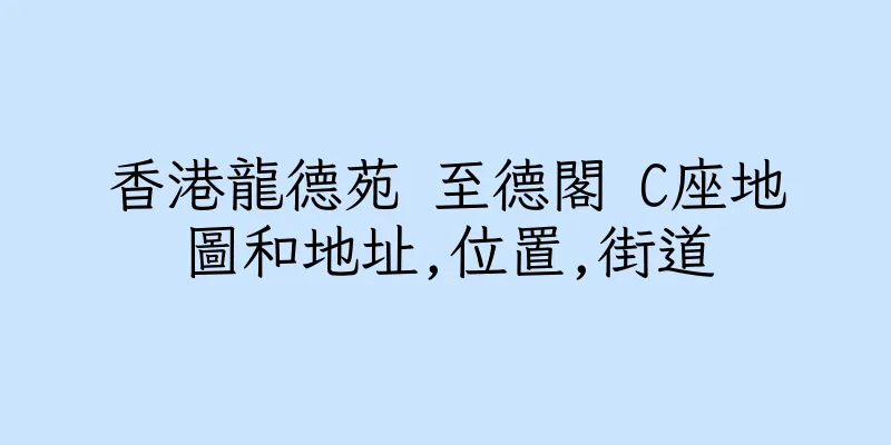 香港龍德苑 至德閣 C座地圖和地址,位置,街道
