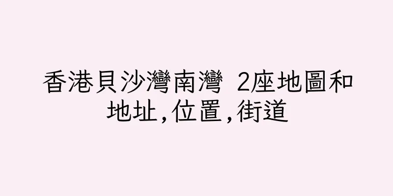 香港貝沙灣南灣 2座地圖和地址,位置,街道