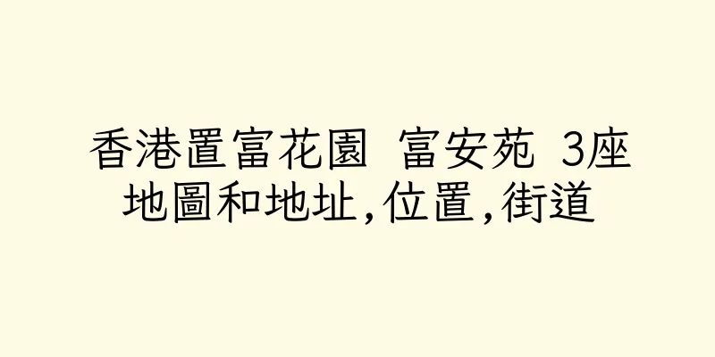 香港置富花園 富安苑 3座地圖和地址,位置,街道
