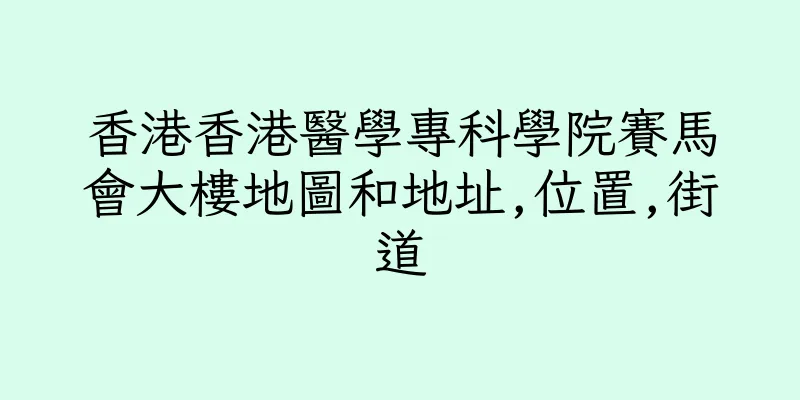 香港香港醫學專科學院賽馬會大樓地圖和地址,位置,街道