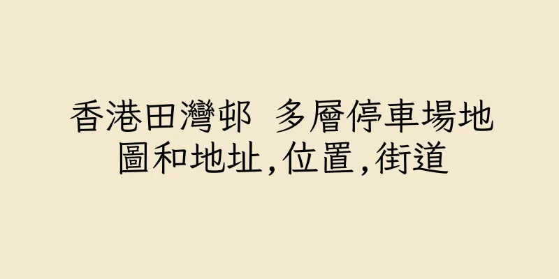 香港田灣邨 多層停車場地圖和地址,位置,街道