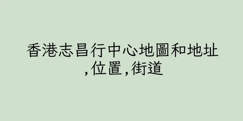 香港志昌行中心地圖和地址,位置,街道