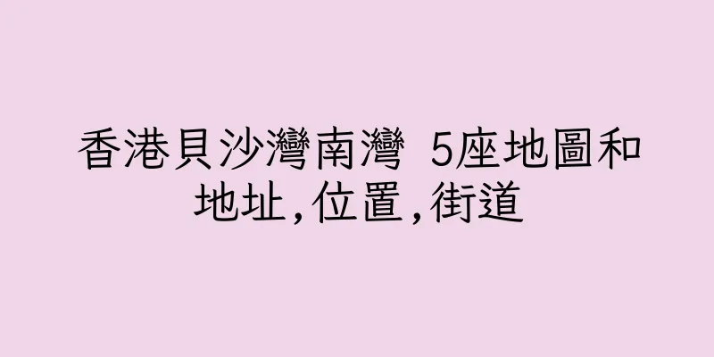 香港貝沙灣南灣 5座地圖和地址,位置,街道
