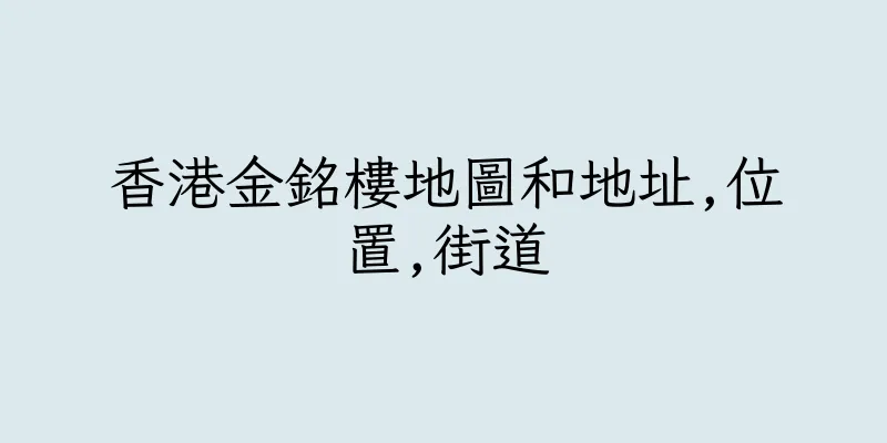 香港金銘樓地圖和地址,位置,街道