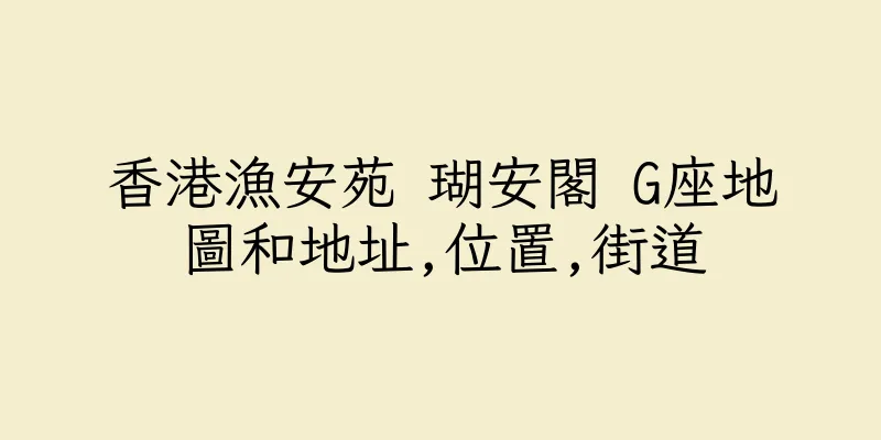 香港漁安苑 瑚安閣 G座地圖和地址,位置,街道
