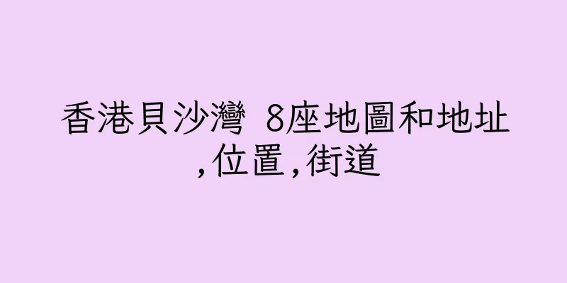 香港貝沙灣 8座地圖和地址,位置,街道