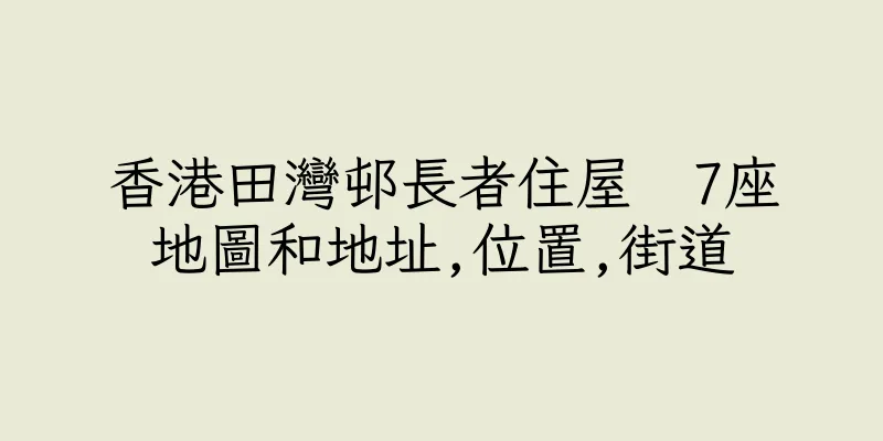 香港田灣邨長者住屋  7座地圖和地址,位置,街道