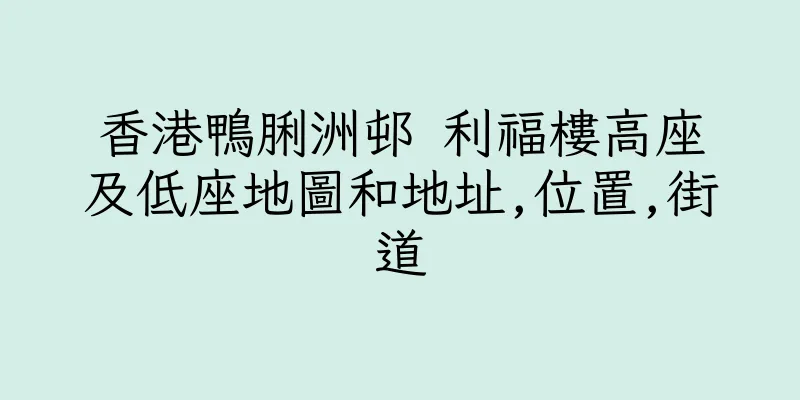 香港鴨脷洲邨 利福樓高座及低座地圖和地址,位置,街道