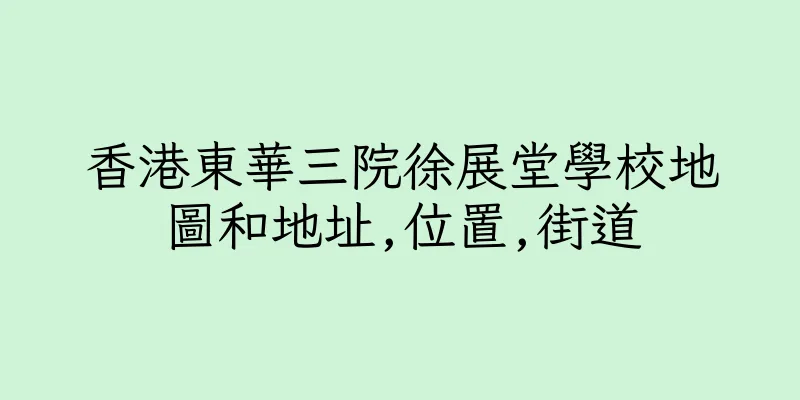 香港東華三院徐展堂學校地圖和地址,位置,街道