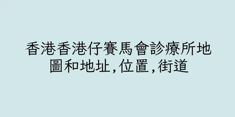 香港香港仔賽馬會診療所地圖和地址,位置,街道