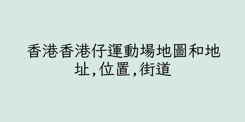 香港香港仔運動場地圖和地址,位置,街道