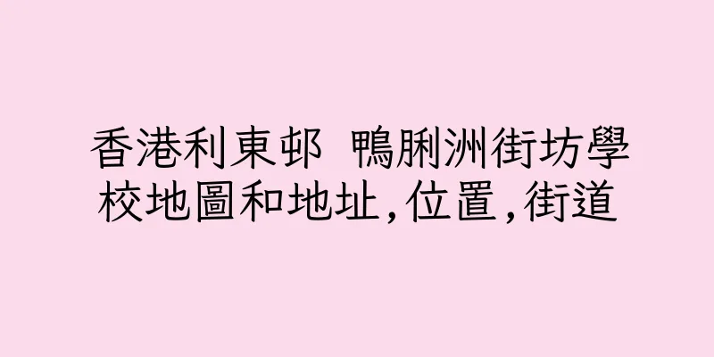 香港利東邨 鴨脷洲街坊學校地圖和地址,位置,街道