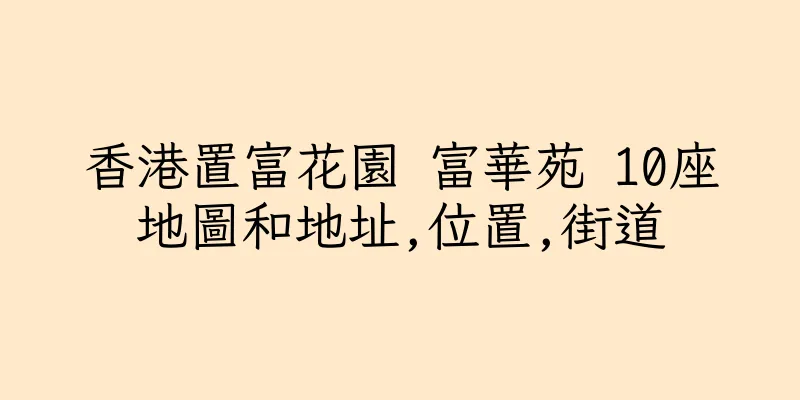香港置富花園 富華苑 10座地圖和地址,位置,街道