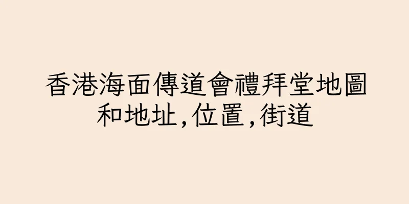 香港海面傳道會禮拜堂地圖和地址,位置,街道