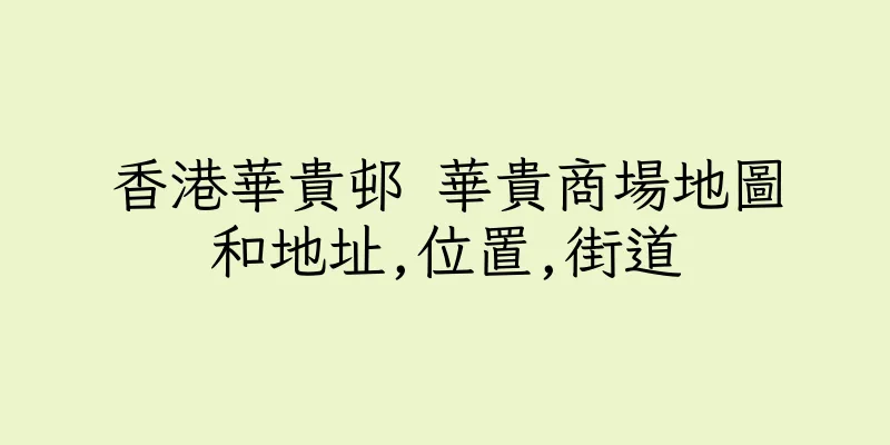 香港華貴邨 華貴商場地圖和地址,位置,街道