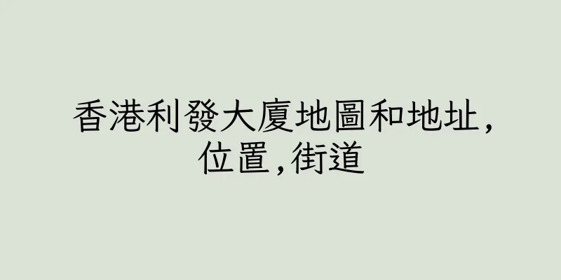 香港利發大廈地圖和地址,位置,街道
