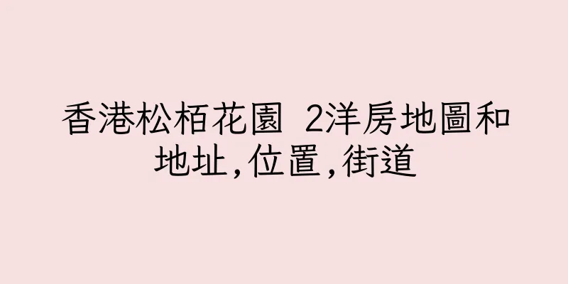 香港松栢花園 2洋房地圖和地址,位置,街道