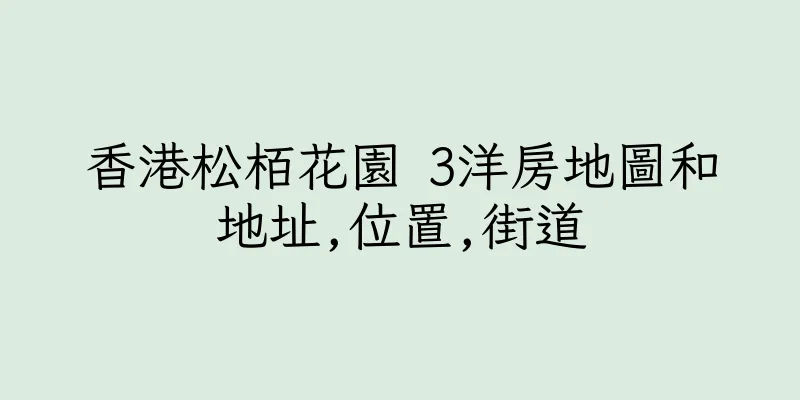 香港松栢花園 3洋房地圖和地址,位置,街道