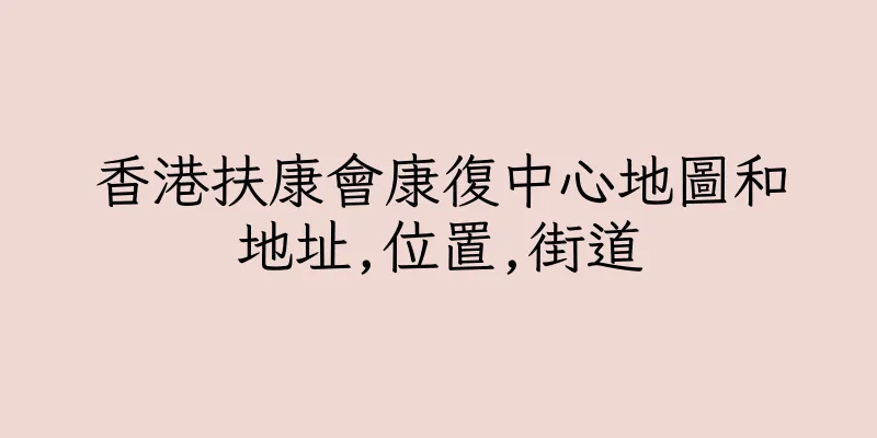 香港扶康會康復中心地圖和地址,位置,街道