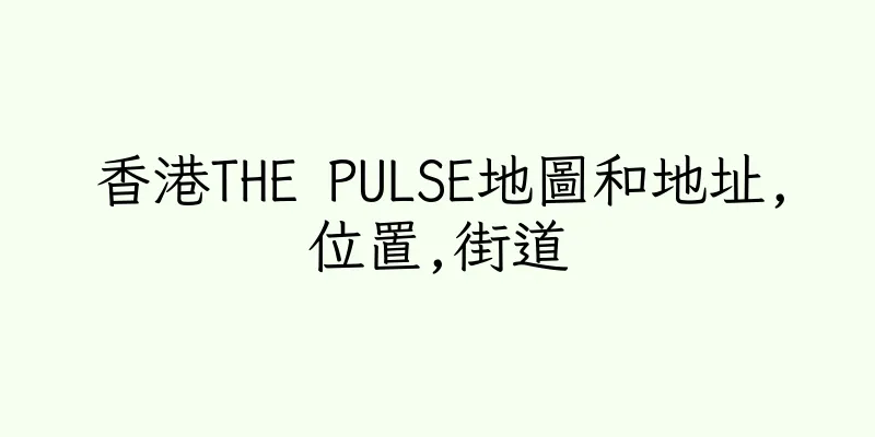 香港THE PULSE地圖和地址,位置,街道