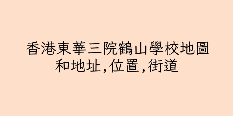香港東華三院鶴山學校地圖和地址,位置,街道