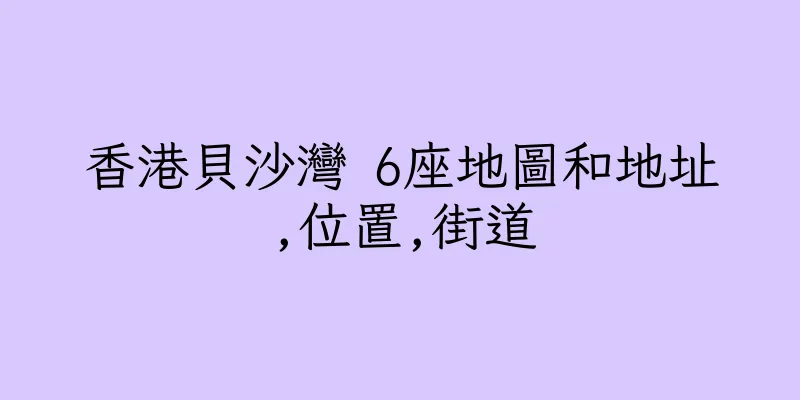 香港貝沙灣 6座地圖和地址,位置,街道