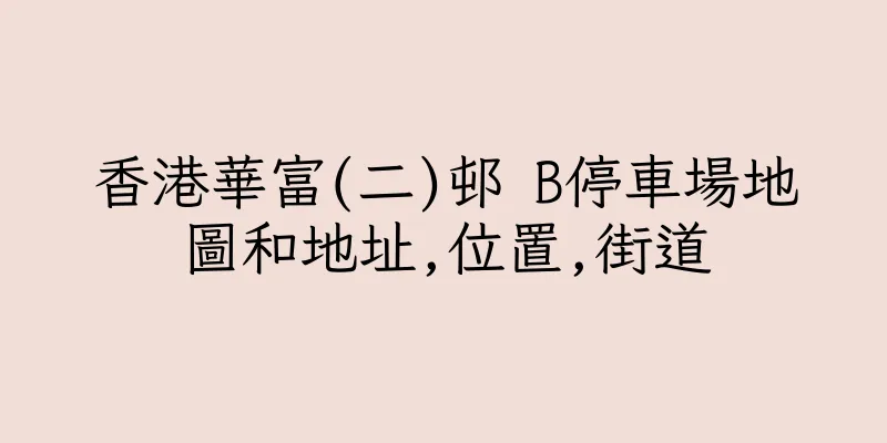香港華富(二)邨 B停車場地圖和地址,位置,街道