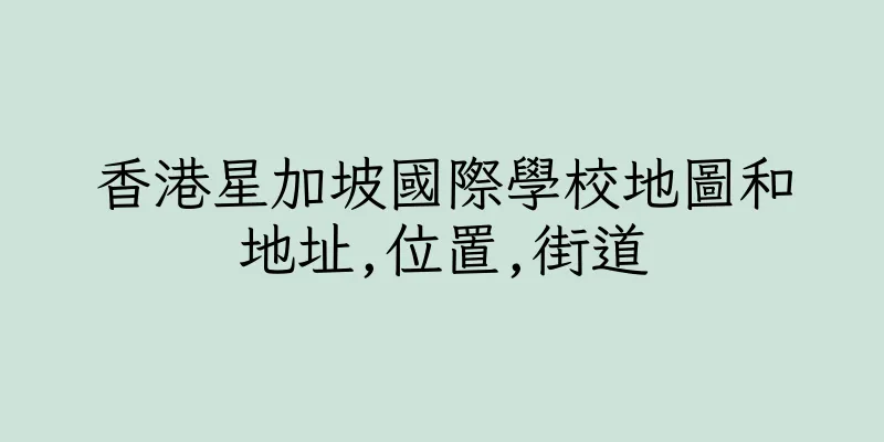 香港星加坡國際學校地圖和地址,位置,街道